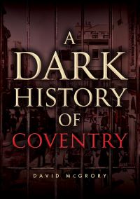 Book Cover for A Dark History of Coventry by David McGrory