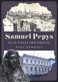 Book Cover for Samuel Pepys in 50 Places and Objects by Paul Kendall