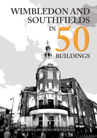 Book Cover for Wimbledon and Southfields in 50 Buildings by Gabriel Moreno