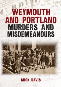 Book Cover for Weymouth and Portland Murders and Misdemeanours by Mick Davis
