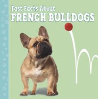 Book Cover for Fast Facts About French Bulldogs by Marcie Aboff