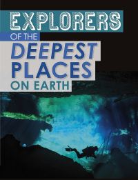 Book Cover for Explorers of the Deepest Places on Earth by Peter Mavrikis