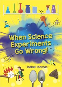 Book Cover for When Science Experiments Go Wrong! by Isabel Thomas