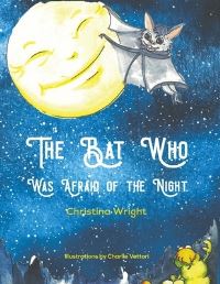 Book Cover for The Bat Who Was Afraid of the Night by Christina Wright