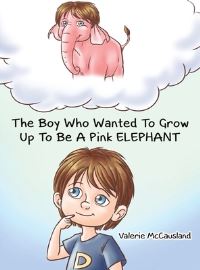 Book Cover for The Boy Who Wanted to Grow Up to Be a Pink Elephant by Valerie McCausland