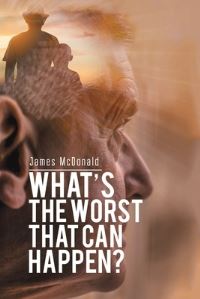 Book Cover for What's the Worst That Can Happen? by James McDonald