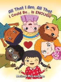 Book Cover for All That I Am, All That I Could Be...is Enough by Melissa McLauchlan
