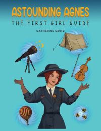 Book Cover for Astounding Agnes, the First Girl Guide by Catherine Gritz