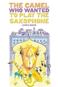Book Cover for The Camel Who Wanted to Play the Saxophone by Joseph Martin