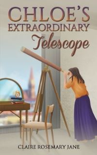 Book Cover for Chloe's Extraordinary Telescope by Claire Rosemary Jane