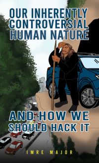 Book Cover for Our Inherently Controversial Human Nature - And How We Should Hack It by Imre Major