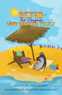 Book Cover for Peter the Penguin Who Wanted to Fly by John Headley