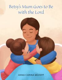 Book Cover for Betsy's Mum Goes to Be With the Lord by Anna Carina Mohipp