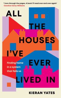 Book Cover for All the Houses I've Ever Lived In by Kieran Yates