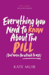 Book Cover for Everything You Need to Know About the Pill (But Were Too Afraid to Ask) by Kate Muir