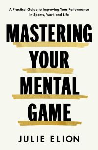 Book Cover for Mastering Your Mental Game by Julie Elion