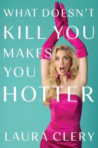 Book Cover for What Doesn't Kill You Makes You Hotter by Laura Clery