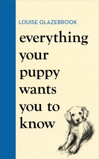 Book Cover for Everything Your Puppy Wants You to Know by Louise Glazebrook
