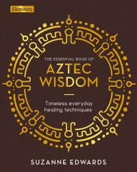 Book Cover for The Essential Book of Aztec Wisdom by Suzanne Edwards