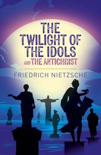 Book Cover for The Twilight of the Idols and the Antichrist by Friedrich Wilhelm Nietzsche, Friedrich Wilhelm Nietzsche