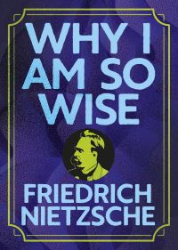 Book Cover for Why I Am So Wise by Friedrich Wilhelm Nietzsche