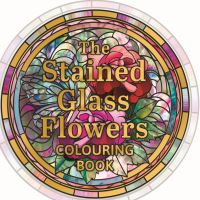Book Cover for The Stained Glass Flowers Colouring Book by Tansy Willow