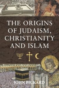 Book Cover for The Origins of Judaism, Christianity and Islam by John Pickard