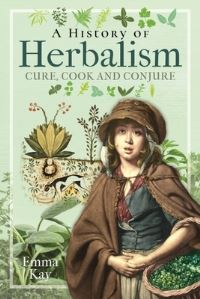 Book Cover for A History of Herbalism by Emma Kay