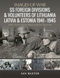 Book Cover for SS Foreign Divisions and Volunteers of Lithuania, Latvia and Estonia, 1941-1945 by Ian Baxter