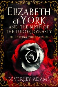 Book Cover for Elizabeth of York and the Birth of the Tudor Dynasty by Beverley Adams
