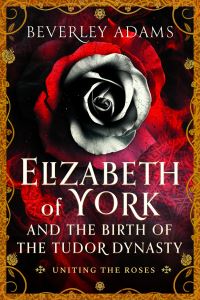 Book Cover for Elizabeth of York and the Birth of the Tudor Dynasty by Beverley Adams