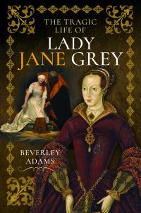 Book Cover for The Tragic Life of Lady Jane Grey by Beverley Adams