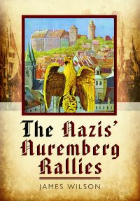 Book Cover for The Nazis' Nuremberg Rallies by James Wilson