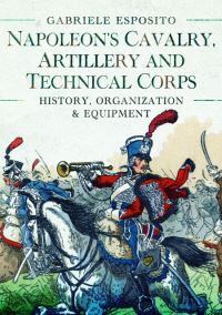 Book Cover for Napoleon's Cavalry, Artillery and Technical Corps 1799-1815 by Gabriele Esposito