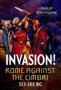 Book Cover for Invasion! Rome Against the Cimbri, 113-101 BC by Philip Matyszak