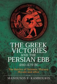 Book Cover for The Greek Victories and the Persian Ebb 480-479 BC by Manousos E Kambouris