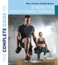 Book Cover for The Complete Guide to Strength and Conditioning Training by Morc Coulson, Matt Brown