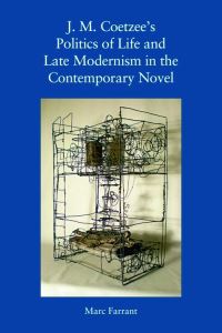 Book Cover for J. M. Coetzee's Politics of Life and Late Modernism in the Contemporary Novel by Marc Farrant