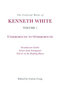 Book Cover for The Collected Works of Kenneth White. Volume 1 Underground to Otherground by Kenneth White, Kenneth White