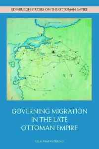 Book Cover for Governing Migration in the Late Ottoman Empire by Ella Fratantuono