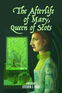 Book Cover for The Afterlife of Mary, Queen of Scots by Steven J Reid