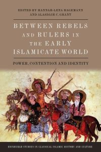 Book Cover for Between Rebels and Rulers in the Early Islamicate World by HannahLena Hagemann, Alasdair Grant