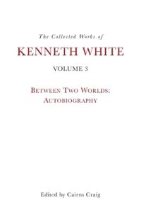 Book Cover for The Collected Works of Kenneth White. Volume 3 Between Two Worlds by Kenneth White