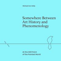Book Cover for Somewhere Between Art History and Phenomenology by Michael Ann Holly