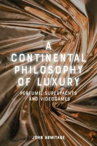 Book Cover for A Continental Philosophy of Luxury by John Armitage