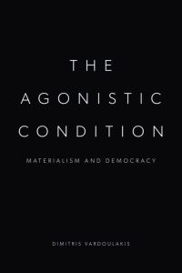 Book Cover for The Agonistic Condition by Dimitris Vardoulakis
