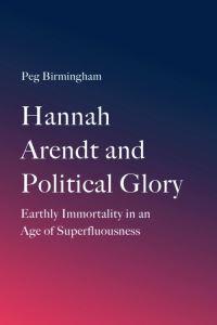 Book Cover for Hannah Arendt and Political Glory by Peg Birmingham