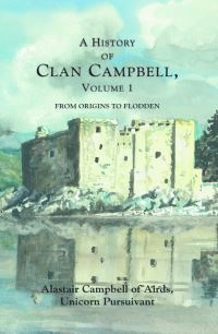 Book Cover for A History of Clan Campbell. Volume 1 From Origins to Flodden by Alastair Campbell