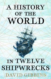 Book Cover for A History of the World in Twelve Shipwrecks by David Gibbins
