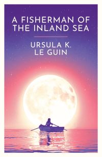 Book Cover for A Fisherman of the Inland Sea by Ursula K Le Guin